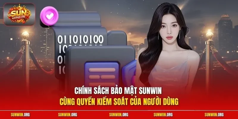 Chính sách bảo mật Sunwin cùng quyền kiểm soát của người dùng