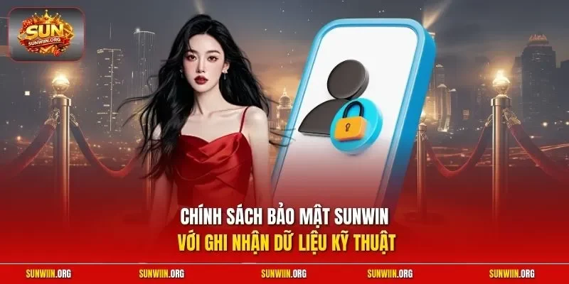 Chính sách bảo mật Sunwin với ghi nhận dữ liệu kỹ thuật