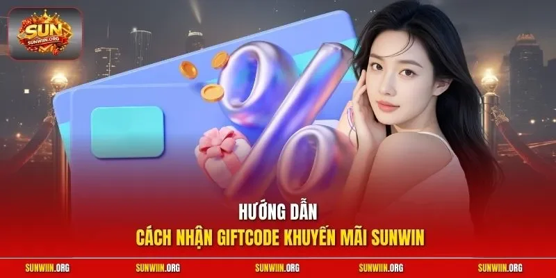 Hướng dẫn cách nhận Giftcode khuyến mãi SUNWIN