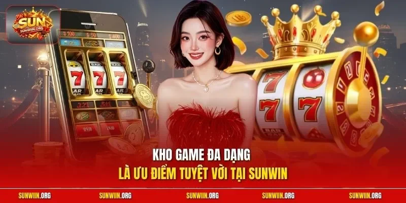 Kho game đa dạng là ưu điểm tuyệt vời tại SUNWIN