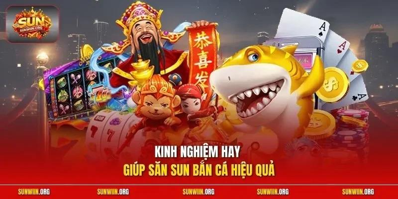 Kinh nghiệm hay giúp săn Sun bắn cá hiệu quả