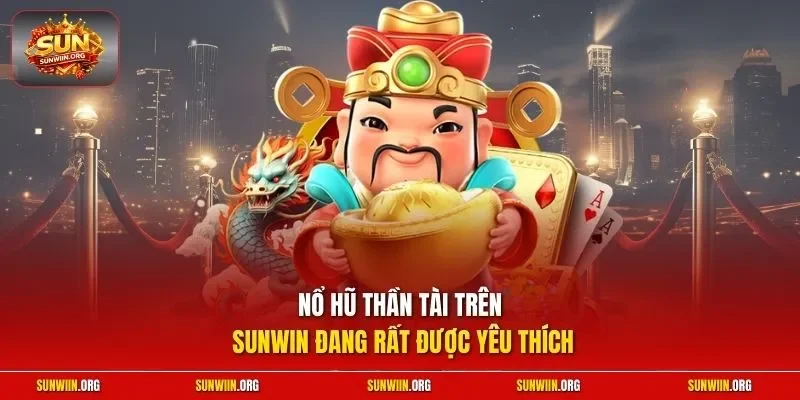 Nổ hũ thần tài trên Sunwin đang rất được yêu thích