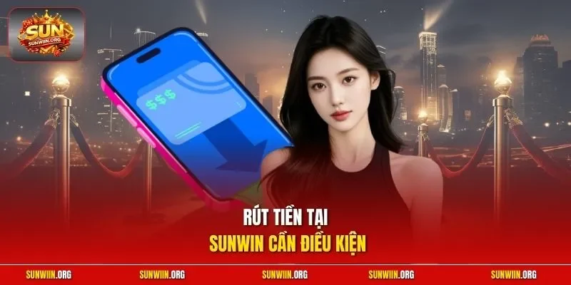 Rút tiền tại Sunwin cần điều kiện